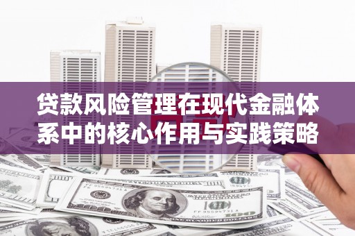 椒江贷款风险管理在现代金融体系中的核心作用与实践策略