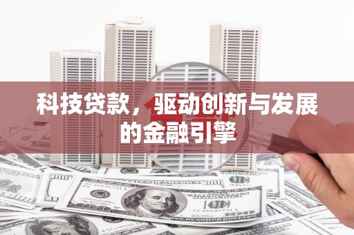 椒江科技贷款，驱动创新与发展的金融引擎