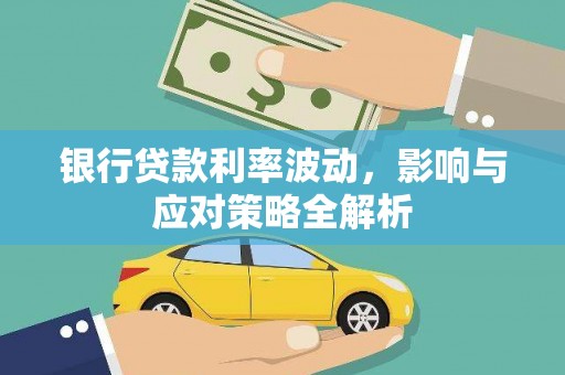 椒江银行贷款利率波动，影响与应对策略全解析