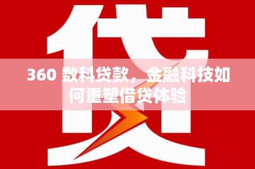 椒江360 数科贷款，金融科技如何重塑借贷体验