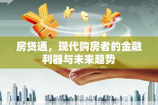 椒江房贷通，现代购房者的金融利器与未来趋势