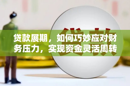 椒江贷款展期，如何巧妙应对财务压力，实现资金灵活周转