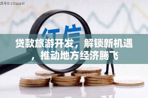 椒江贷款旅游开发，解锁新机遇，推动地方经济腾飞