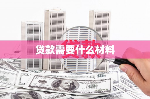 椒江贷款需要什么材料