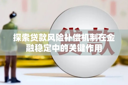 椒江探索贷款风险补偿机制在金融稳定中的关键作用