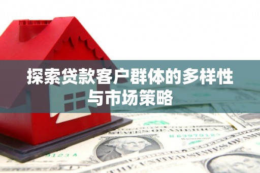 椒江探索贷款客户群体的多样性与市场策略