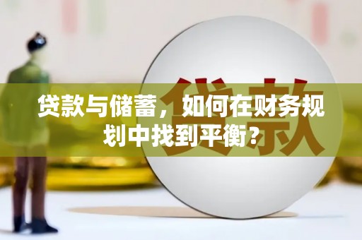 椒江贷款与储蓄，如何在财务规划中找到平衡？