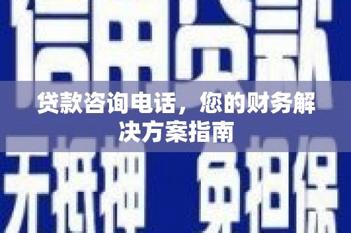 椒江贷款咨询电话，您的财务解决方案指南