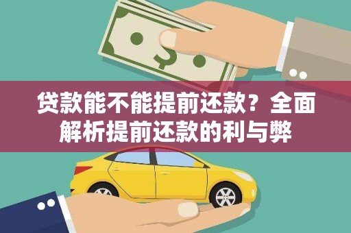 椒江贷款能不能提前还款？全面解析提前还款的利与弊