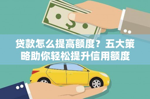 椒江贷款怎么提高额度？五大策略助你轻松提升信用额度