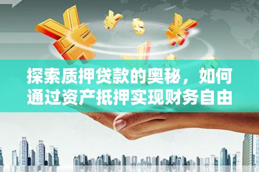 椒江探索质押贷款的奥秘，如何通过资产抵押实现财务自由