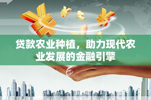 椒江贷款农业种植，助力现代农业发展的金融引擎