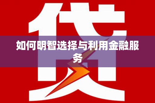 椒江如何明智选择与利用金融服务