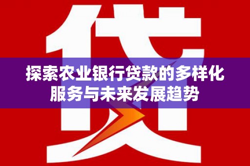 椒江探索农业银行贷款的多样化服务与未来发展趋势
