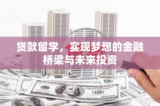 椒江贷款留学，实现梦想的金融桥梁与未来投资