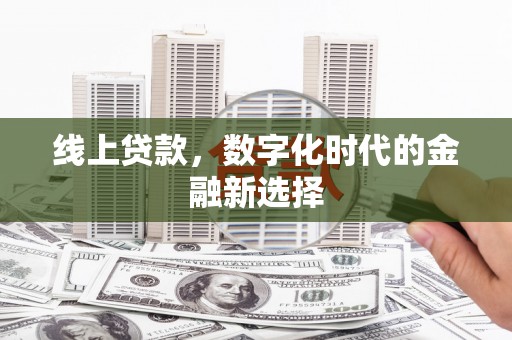 椒江线上贷款，数字化时代的金融新选择