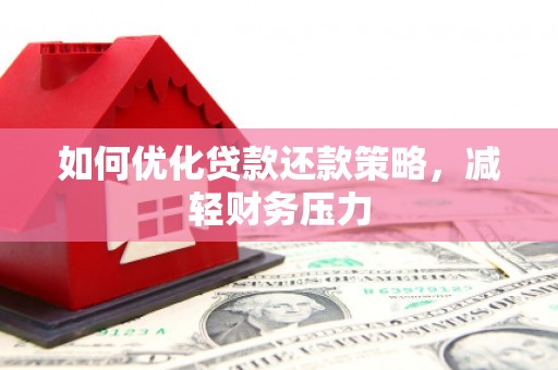椒江如何优化贷款还款策略，减轻财务压力
