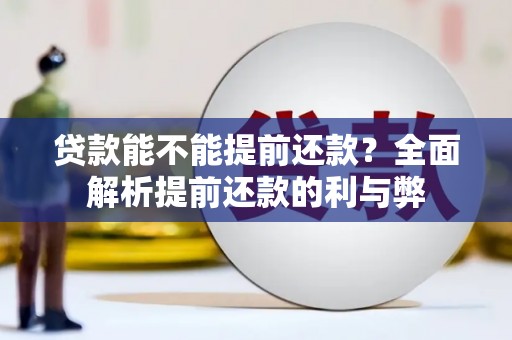椒江贷款能不能提前还款？全面解析提前还款的利与弊