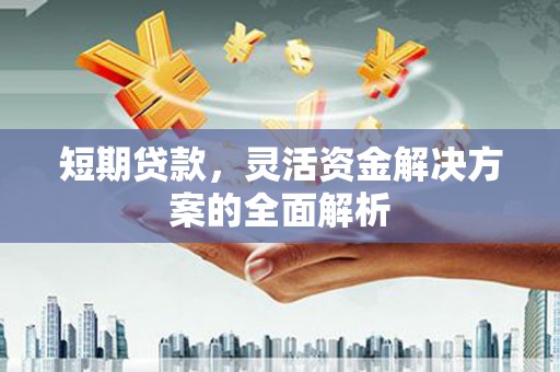 椒江短期贷款，灵活资金解决方案的全面解析