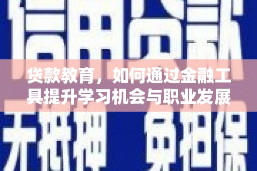 椒江贷款教育，如何通过金融工具提升学习机会与职业发展