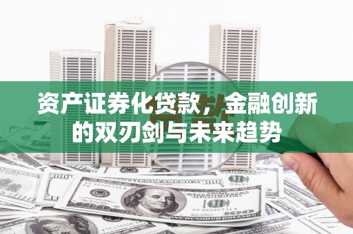 椒江资产证券化贷款，金融创新的双刃剑与未来趋势