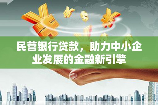 椒江民营银行贷款，助力中小企业发展的金融新引擎