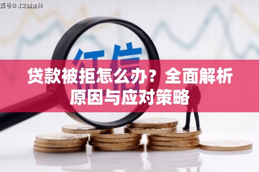 椒江贷款被拒怎么办？全面解析原因与应对策略